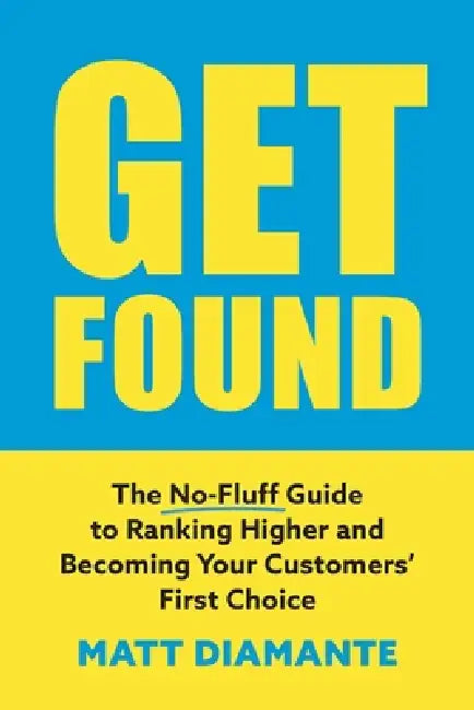 Get Found: The No-Fluff Guide to Ranking Higher and Becoming Your Customers' First Choice by Matt Diamante
