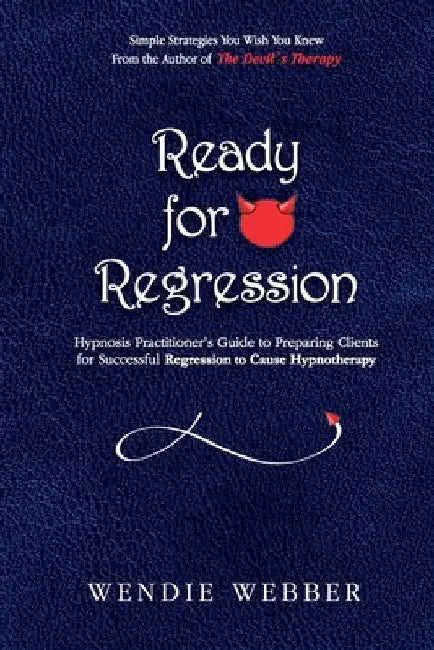 Ready for Regression: Hypnosis Practitioner's Guide to Preparing Clients for Successful Regression to Cause Hypnotherapy by Wendie Webber