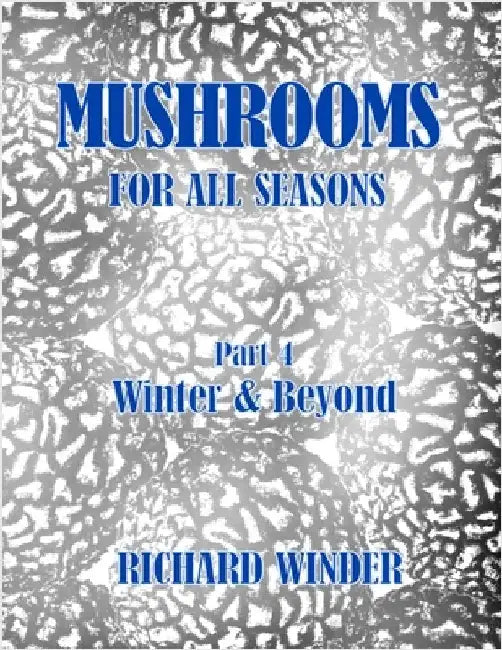 Mushrooms For All Seasons: Part 4 Winter & Beyond by Winder, Richard
