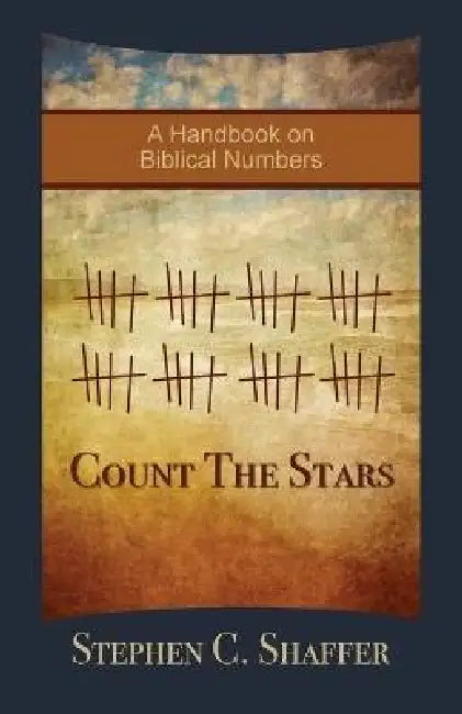 Count the Stars: A Handbook on Biblical Numbers by Stephen C. Shaffer