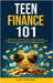 Teen Finance 101: Master Basic Financial Skills - Simple Strategies to Grow Your Savings, Understand Credit, Avoid Impulse Buying And Ma by Alexander, Elliott
