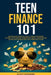 Teen Finance 101: Master Basic Financial Skills - Simple Strategies to Grow Your Savings, Understand Credit, Avoid Impulse Buying And Ma by Elliott Alexander