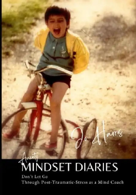 Anxiety Mindset Diaries: Through Post-Traumatic-Stress as a Mind Coach by Jo Harris