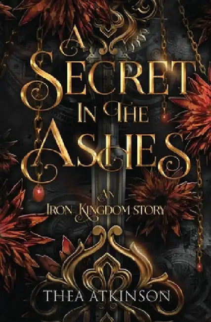 A Secret in the Ashes: A dark fae romance in the Iron Kingdom World by Thea Atkinson