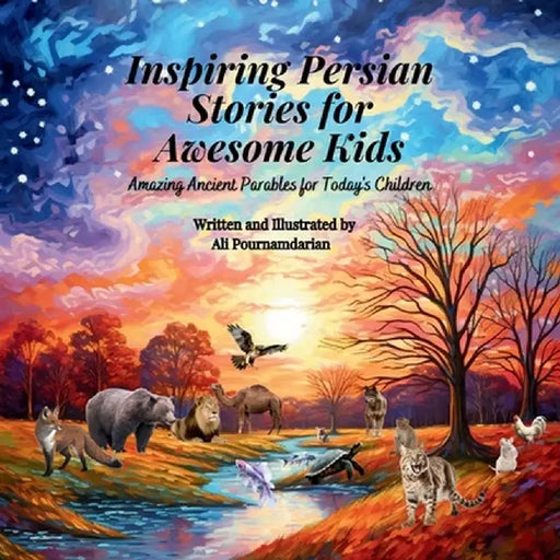 Inspiring Persian Stories for Awesome Kids: Amazing Ancient Parables for Today's Children by Ali Pournamdarian
