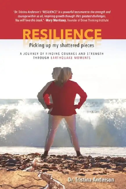 Resilience: Picking Up My Shattered Pieces: A Journey of Finding Courage and Strength Through Earthquake Moments by Tristina Anderson