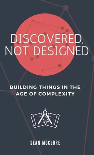 Discovered, Not Designed by Sean McClure