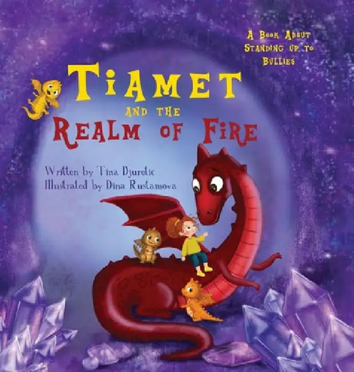 Tiamet And The Realm Of Fire: A Book About Standing Up To Bullies by Tina Djuretic, Dina Rustamova