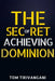 The Secret of Achieving Dominion by Tom Tirivangani