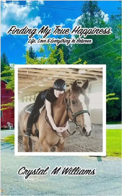 Finding My True Happiness: Life, Love & Everything In Between by Williams, Crystal M.