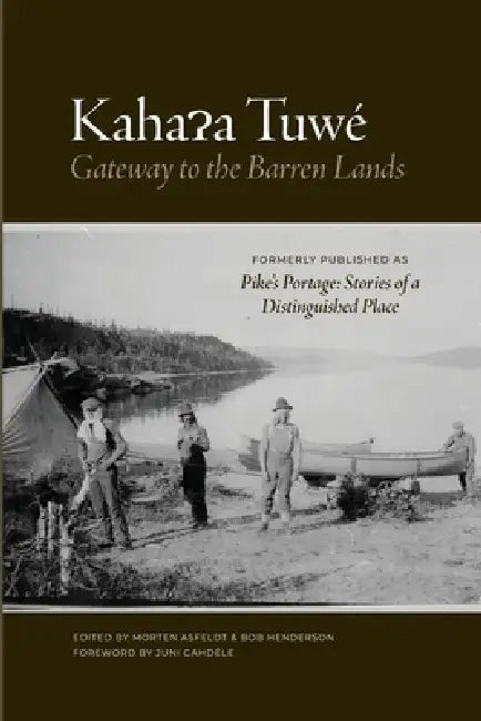 Kahaɂa Tuwé: Gateway to the Barren Lands by Morten Asfeldt, Bob Henderson, Juni Gahdële