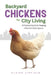 Backyard Chickens for City Living: A Practical Guide for Keeping a Flock in Urban Spaces by Claire Linfield