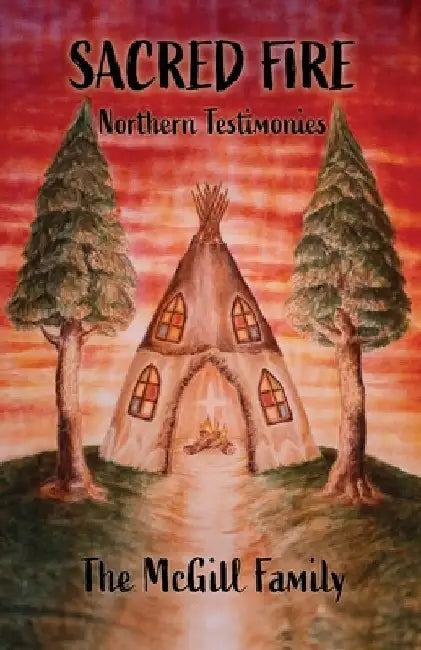 Sacred Fire: Northern Testimonies by Shannon McGill