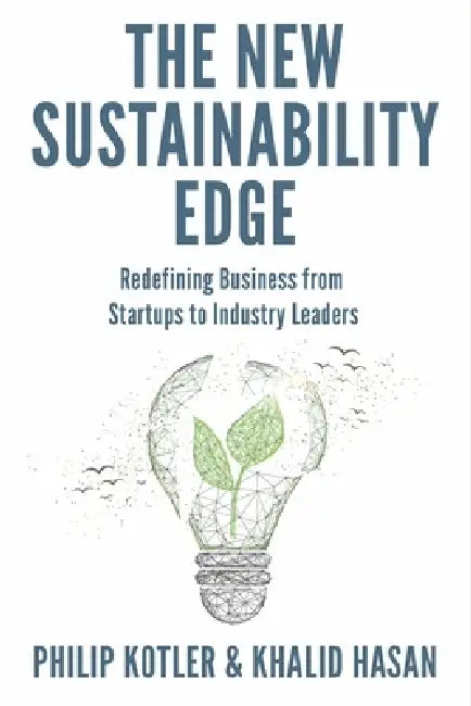 The New Sustainability Edge: Redefining Business from Startups to Industry Leaders by Philip Kotler, Khalid Hasan