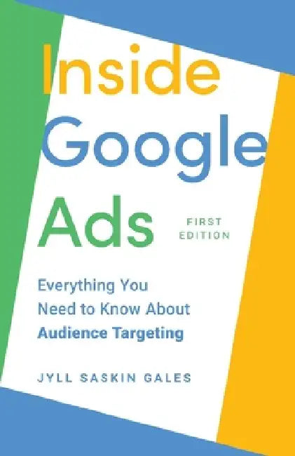 Inside Google Ads: Everything you need to know about Audience Targeting by Jyll Saskin Gales