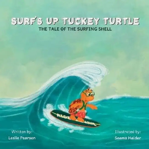 Surf's Up Tuckey Turtle! The Tale of the Surfing Shell by Leslie Pearson, Seema Haider