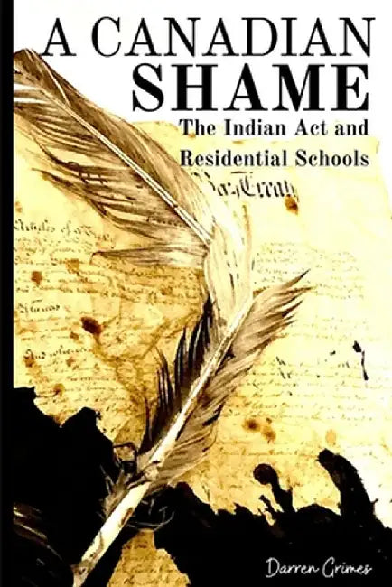 A Canadian Shame - The Indian Act and Residential Schools by Darren Grimes