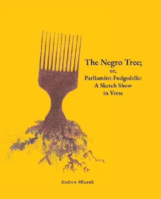 The Negro Tree; or, Parliamint-Fudgedelic: A Sketch Show in Verse by Andrew Mbaruk