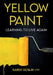 Yellow Paint: Learning to Live Again by Karen Goslin
