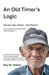 An Old Timer's Logic: Geriatric Gray Matter...That Matters by Raymond William Maher