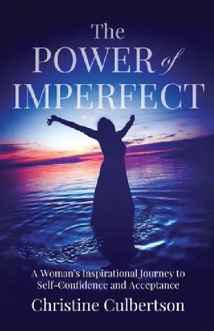 The Power of Imperfect: A Woman's Inspirational Journey to Self-Confidence and Acceptance by Christine Culbertson