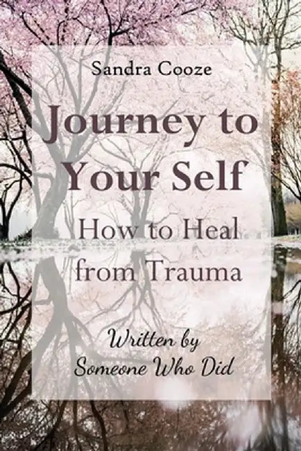 Journey to Your Self: How to Heal from Trauma (Written by Someone Who Did) by Cooze