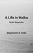 A Life in Haiku: Poetic Biographic by Stephanie S. Hale