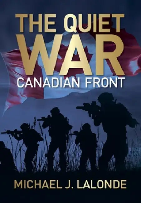 The Quiet War: Canadian Front by Michael J. LaLonde