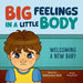 Big Feelings in a Little Body: Welcoming a New Baby by Bethelene Hart