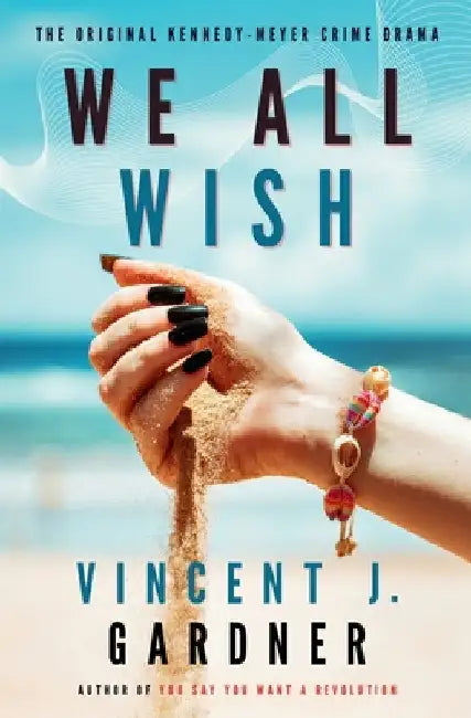 We All Wish: The Original Kennedy-Meyer Crime Drama by Gardner, Vincent J.