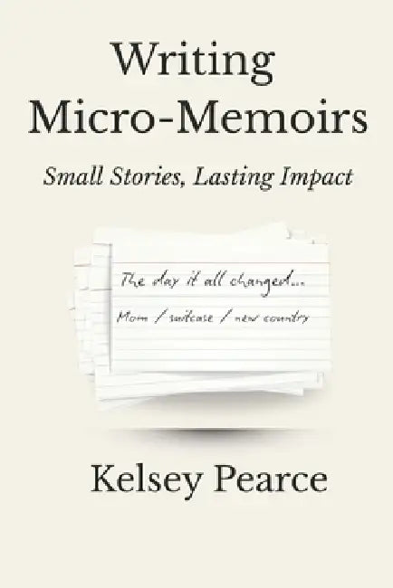 Writing Micro-Memoirs: Small Stories, Lasting Impact by Kelsey Pearce