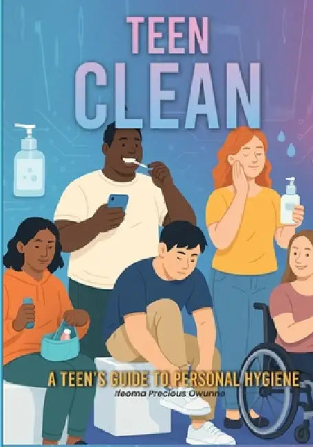 Teen Clean: A Teen's Guide to Personal Hygiene by Ifeoma Precious Owunne