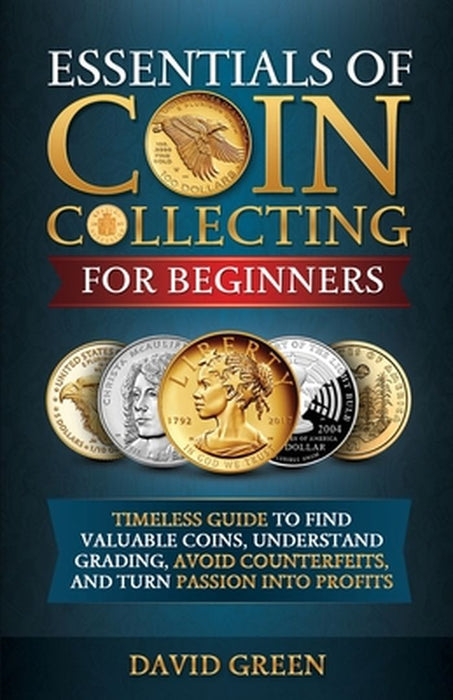 Essentials of Coin Collecting for Beginners by David Green