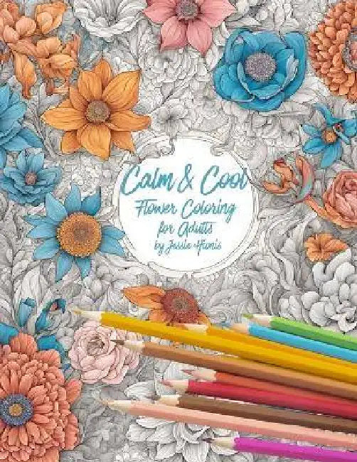 Calm & Cool Flowers Coloring Book for Adults by Jessie Hionis