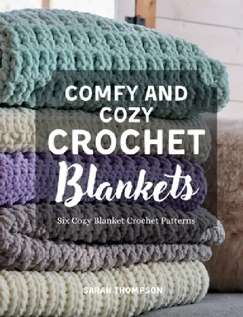 Comfy and Cozy Crochet Blankets: Six Cozy Blanket Crochet Patterns by Sarah Thompson