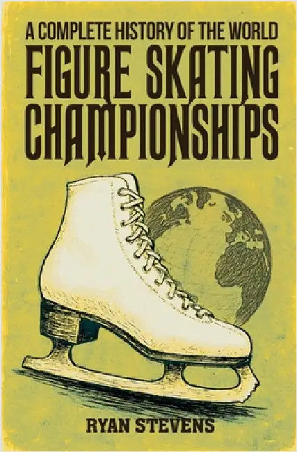 A Complete History of the World Figure Skating Championships by Stevens, Ryan