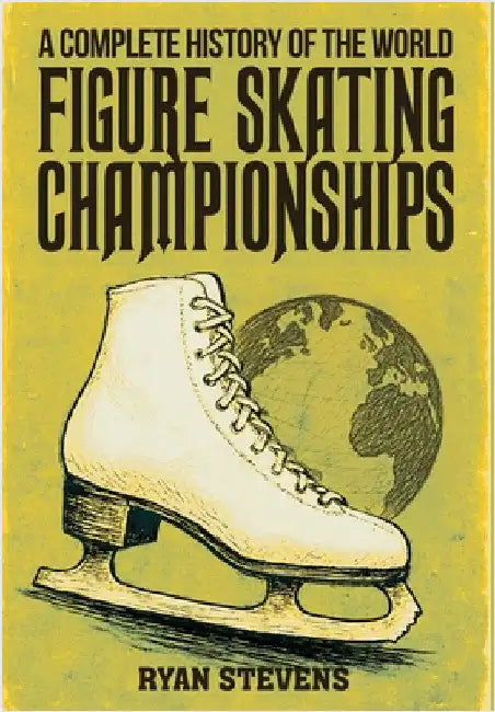 A Complete History of the World Figure Skating Championships by Stevens, Ryan