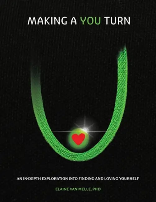 Making a YOU Turn: An In-Depth Exploration Into Finding & Loving Yourself by Elaine Van Melle