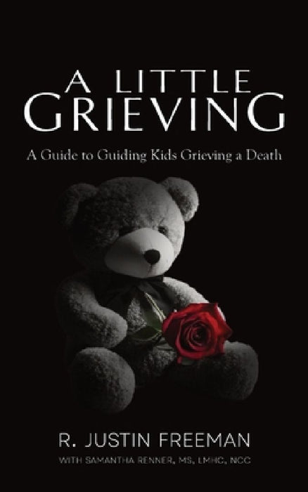 A Little Grieving: A Guide to Guiding Kids Grieving a Death by R. Justin Freeman