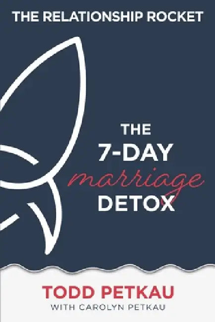 The 7-Day Marriage Detox by Todd Petkau, Carolyn Petkau