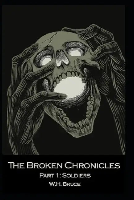 Part I: Soldiers: The Broken Chronicles by Bruce, W. H.