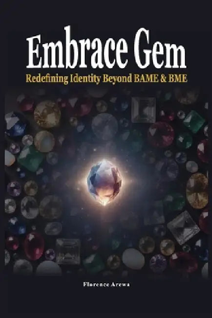 Embrace Gem: Redefining Identity Beyond BAME & BME by Florence Arewa