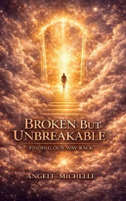 Broken But Unbreakable: Finding Our Way Back by Angele Michelle