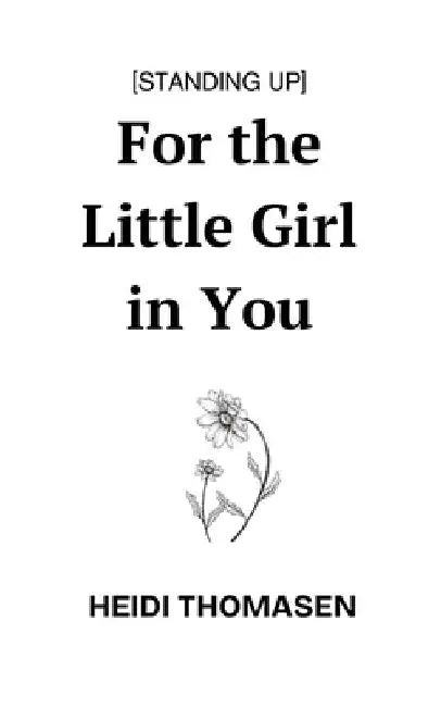 Standing Up For the Little Girl in You by Thomasen, Heidi