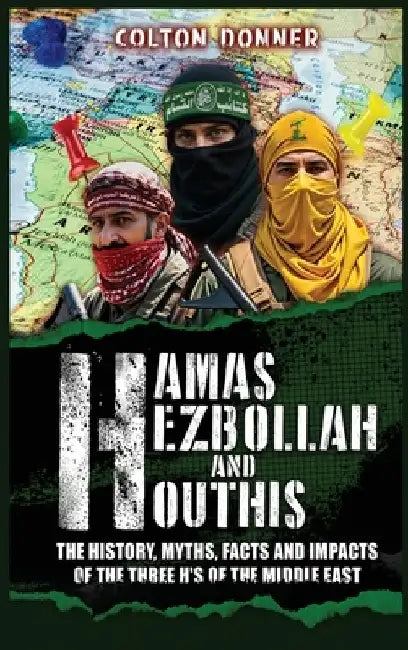 Hamas, Hezbollah and Houthis: The History, Myths, Facts and Impacts of the Three H's of the Middle East by John Fleming
