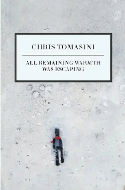 All Remaining Warmth Was Escaping by Chris Tomasini