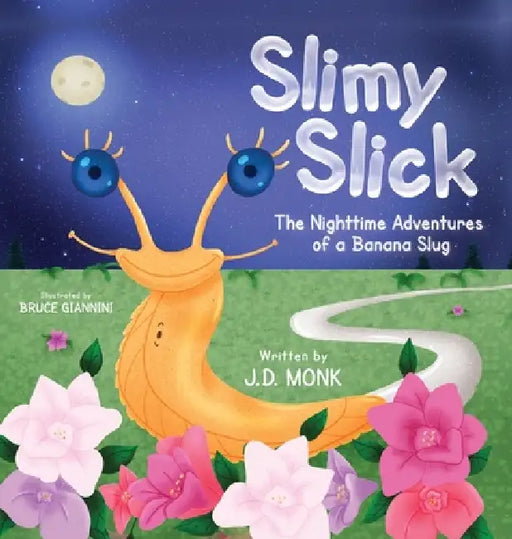 Slimy Slick: The Nighttime Adventures of a Banana Slug by J. D. Monk