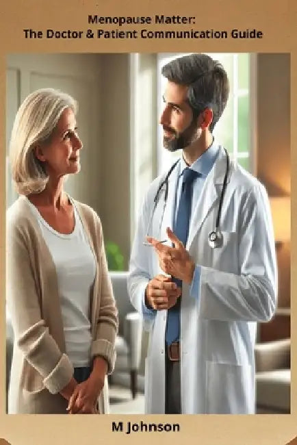 Menopause Matter: The Doctor & Patient Communication Guide by M. Johnson