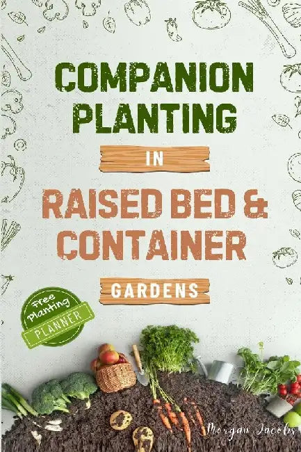 Companion Planting in Raised Bed and Container Gardens: Grow Chemical-Free Vegetables, Fruits, Flowers, and Herbs - Find The Best Soil Mates For Organ by Morgan Jacobs