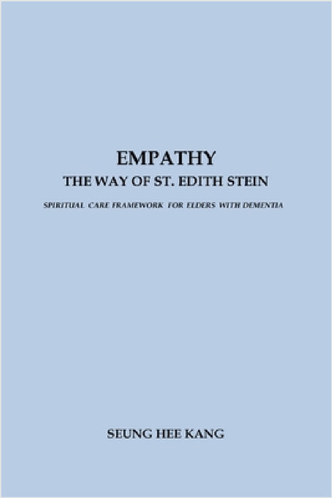 Empathy - The Way of St. Edith Stein: Spiritual Care Framework for Elders with Dementia by Seung Hee Kang